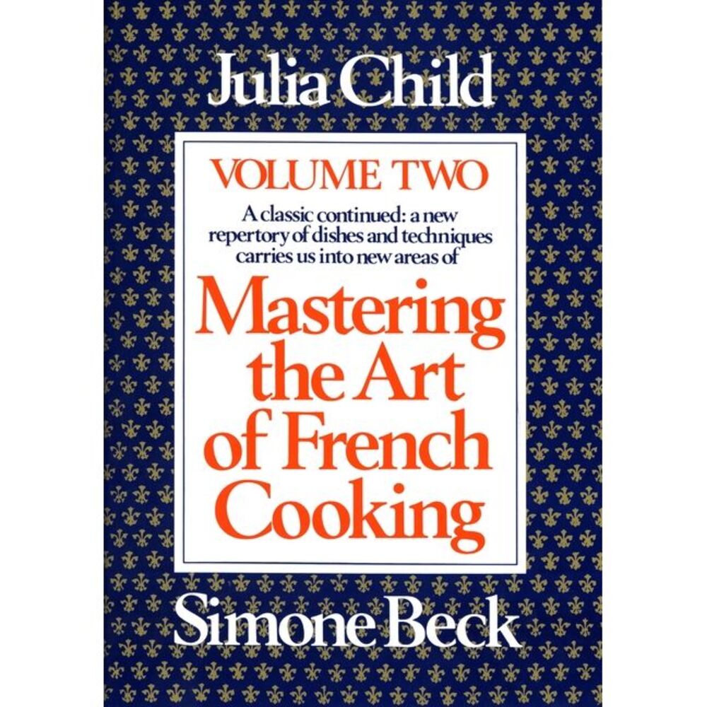 Mastering the Art of French Cooking, Volume 2: A Cookbook -- Julia Child